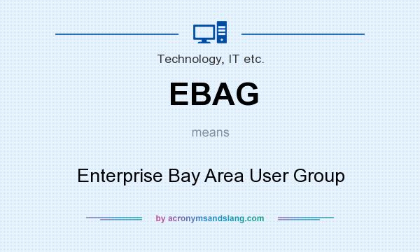 What does EBAG mean? It stands for Enterprise Bay Area User Group