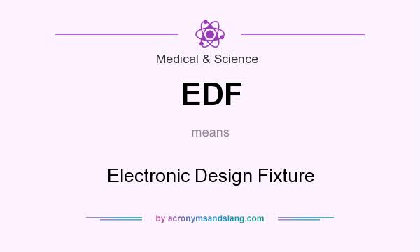 What does EDF mean? It stands for Electronic Design Fixture