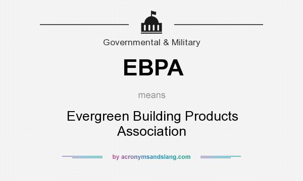 What does EBPA mean? It stands for Evergreen Building Products Association