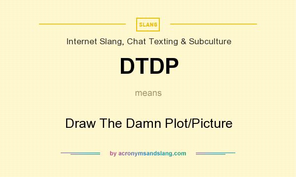 What does DTDP mean? It stands for Draw The Damn Plot/Picture