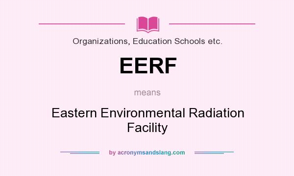 What does EERF mean? It stands for Eastern Environmental Radiation Facility