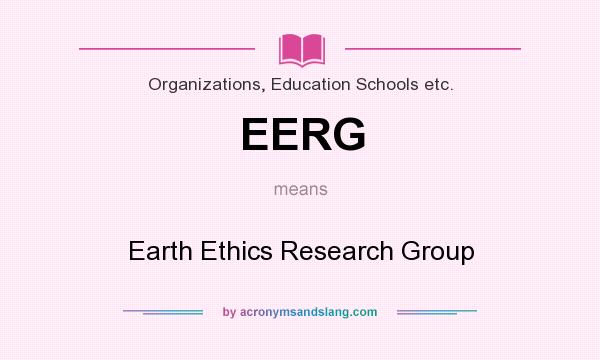 What does EERG mean? It stands for Earth Ethics Research Group