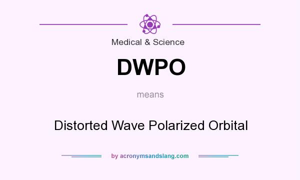 What does DWPO mean? It stands for Distorted Wave Polarized Orbital