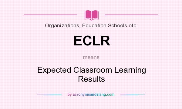 What does ECLR mean? It stands for Expected Classroom Learning Results