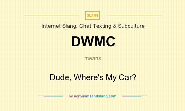 What does DWMC mean? It stands for Dude, Where`s My Car?