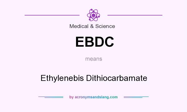 What does EBDC mean? It stands for Ethylenebis Dithiocarbamate