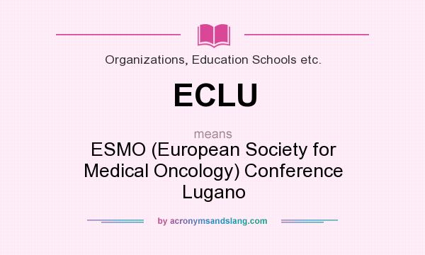 What does ECLU mean? It stands for ESMO (European Society for Medical Oncology) Conference Lugano