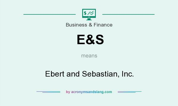 What does E&S mean? It stands for Ebert and Sebastian, Inc.