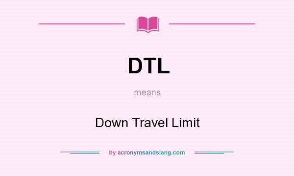 What does DTL mean? It stands for Down Travel Limit