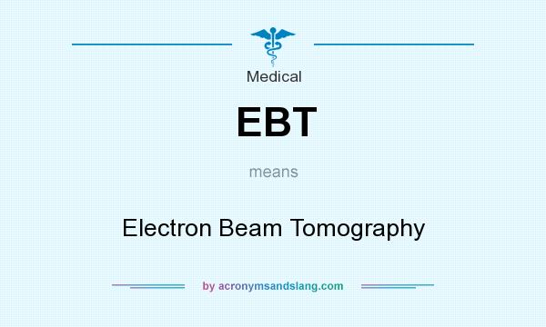 What does EBT mean? It stands for Electron Beam Tomography