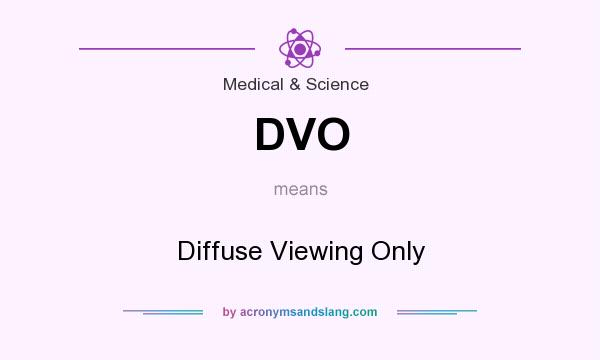 What does DVO mean? It stands for Diffuse Viewing Only