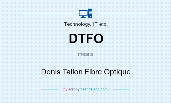 What does DTFO mean? It stands for Denis Tallon Fibre Optique