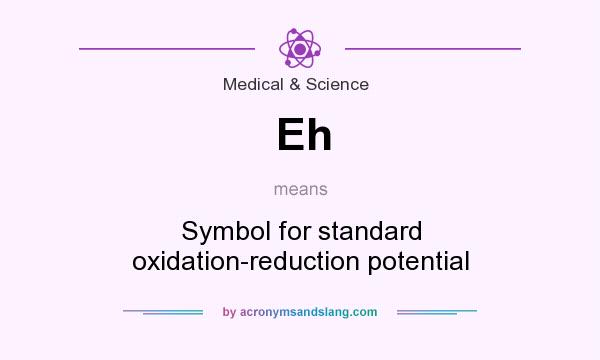 What does Eh mean? It stands for Symbol for standard oxidation-reduction potential