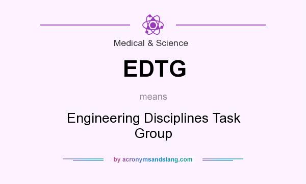 What does EDTG mean? It stands for Engineering Disciplines Task Group