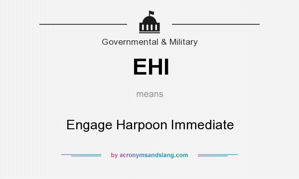 What does EHI mean? It stands for Engage Harpoon Immediate