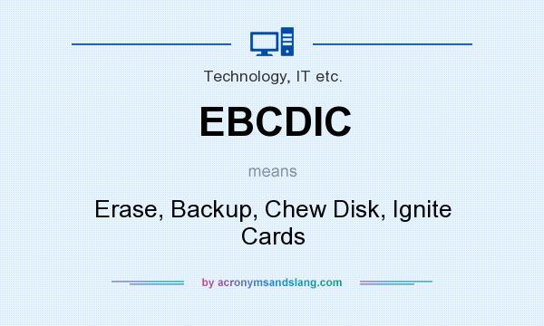 What does EBCDIC mean? It stands for Erase, Backup, Chew Disk, Ignite Cards