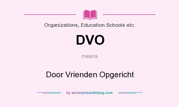 What does DVO mean? It stands for Door Vrienden Opgericht