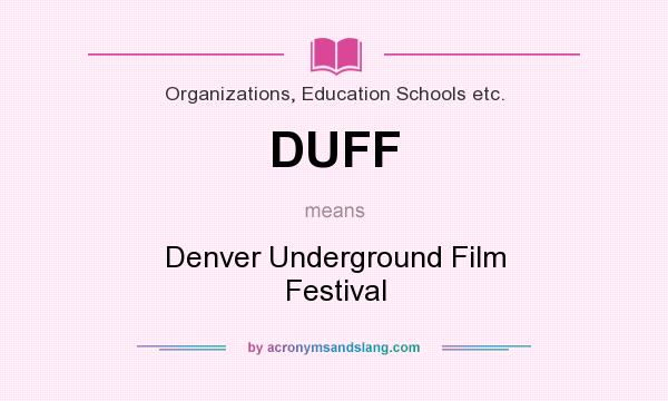 What does DUFF mean? It stands for Denver Underground Film Festival