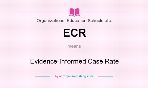 What does ECR mean? It stands for Evidence-Informed Case Rate