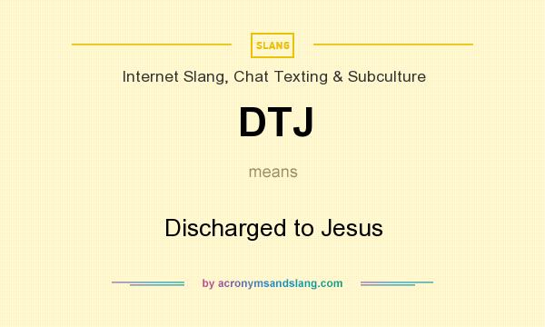 What does DTJ mean? It stands for Discharged to Jesus