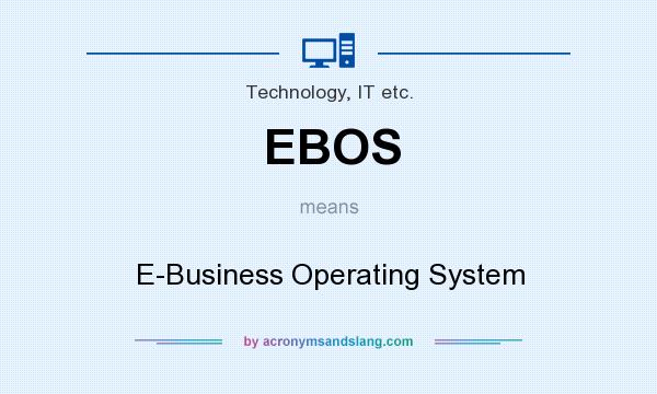 What does EBOS mean? It stands for E-Business Operating System