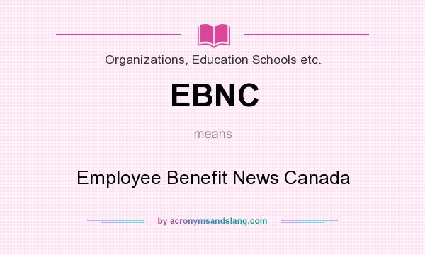 What does EBNC mean? It stands for Employee Benefit News Canada