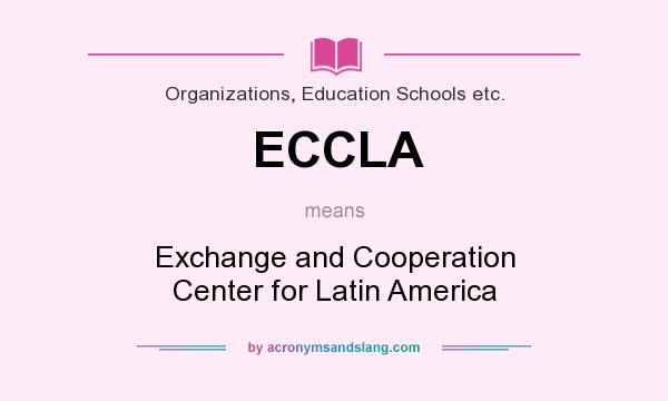 What does ECCLA mean? It stands for Exchange and Cooperation Center for Latin America