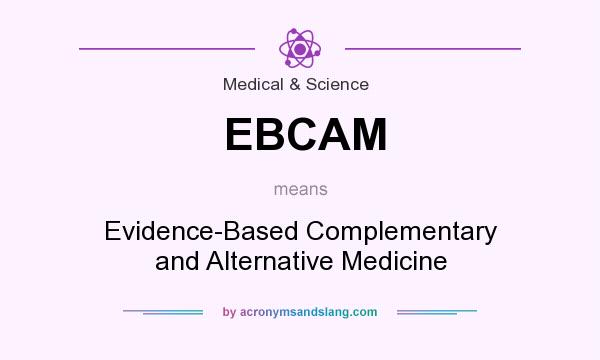 What does EBCAM mean? It stands for Evidence-Based Complementary and Alternative Medicine