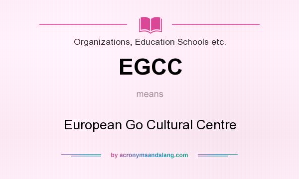 What does EGCC mean? It stands for European Go Cultural Centre