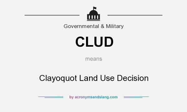 What does CLUD mean? It stands for Clayoquot Land Use Decision