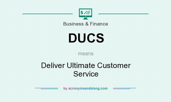 What does DUCS mean? It stands for Deliver Ultimate Customer Service