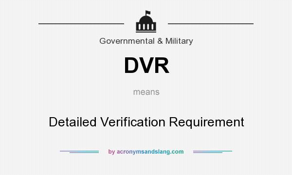 What does DVR mean? It stands for Detailed Verification Requirement