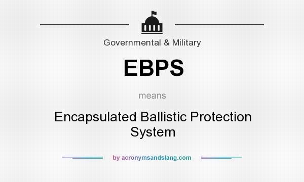What does EBPS mean? It stands for Encapsulated Ballistic Protection System