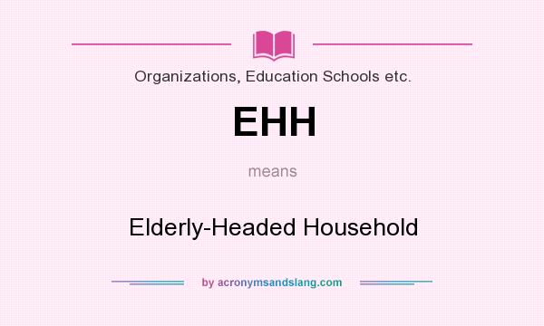 What does EHH mean? It stands for Elderly-Headed Household