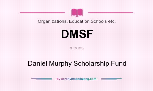 What does DMSF mean? It stands for Daniel Murphy Scholarship Fund