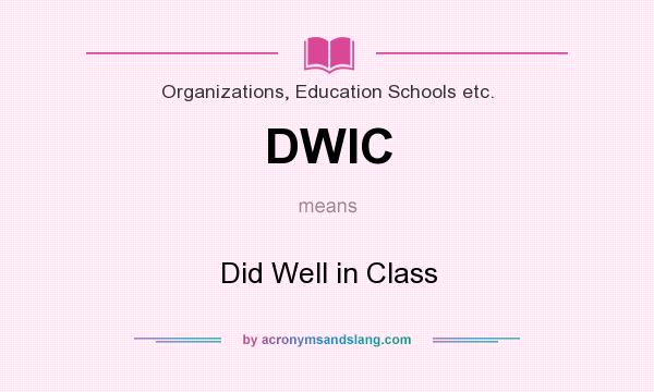 What does DWIC mean? It stands for Did Well in Class