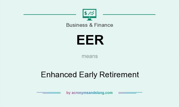 What does EER mean? It stands for Enhanced Early Retirement