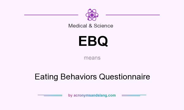 What does EBQ mean? It stands for Eating Behaviors Questionnaire