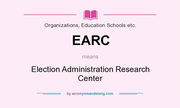 What does EARC mean? It stands for Election Administration Research Center