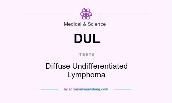 What does DUL mean? It stands for Diffuse Undifferentiated Lymphoma