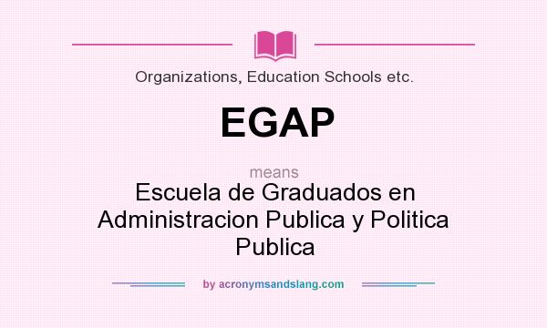 What does EGAP mean? It stands for Escuela de Graduados en Administracion Publica y Politica Publica