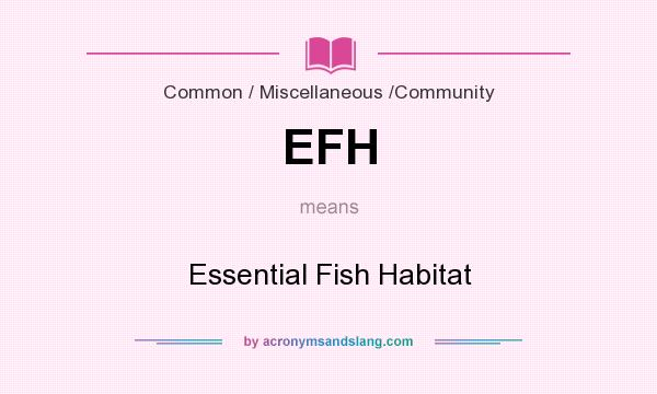 What does EFH mean? It stands for Essential Fish Habitat