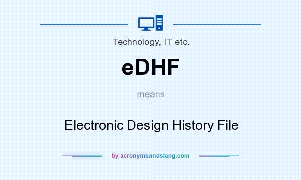 What does eDHF mean? It stands for Electronic Design History File