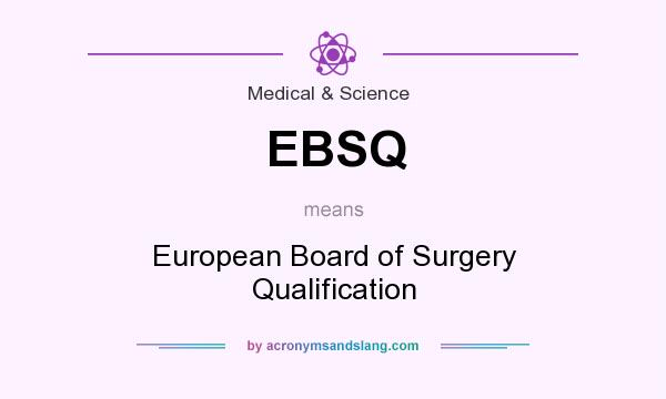 What does EBSQ mean? It stands for European Board of Surgery Qualification