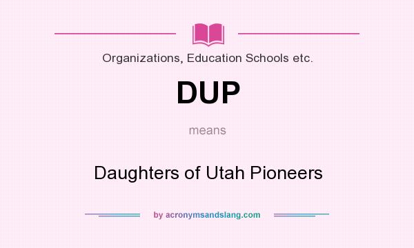 What does DUP mean? It stands for Daughters of Utah Pioneers