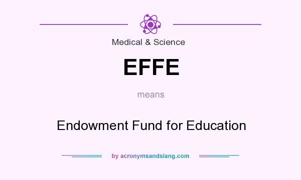 What does EFFE mean? It stands for Endowment Fund for Education