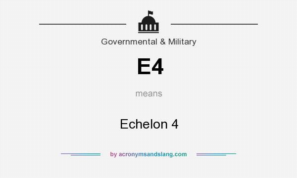 What does E4 mean? It stands for Echelon 4