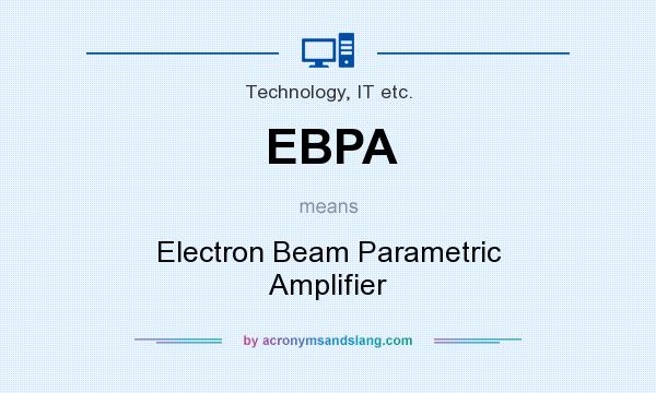 What does EBPA mean? It stands for Electron Beam Parametric Amplifier