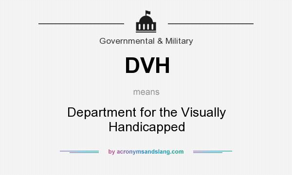 What does DVH mean? It stands for Department for the Visually Handicapped