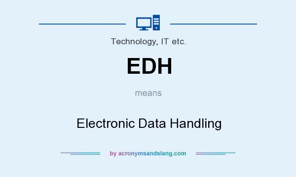 What does EDH mean? It stands for Electronic Data Handling